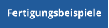 Fertigungsbeispiele